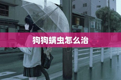狗狗螨蟲怎么治
