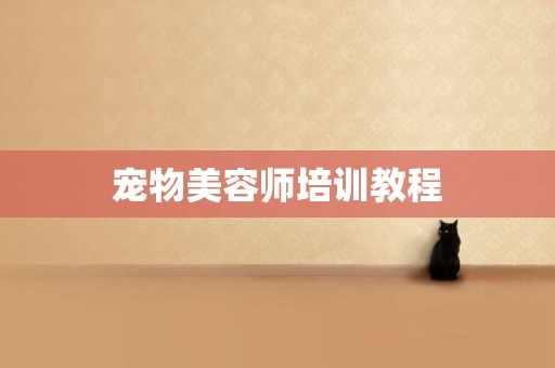 寵物美容師培訓教程