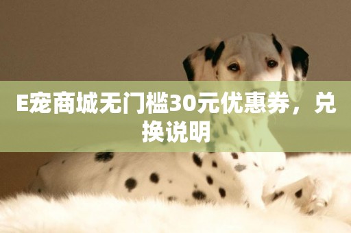 E寵商城無門檻30元優惠券，兌換說明