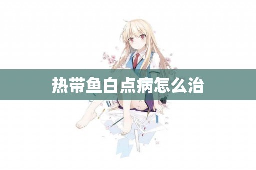 熱帶魚白點病怎么治
