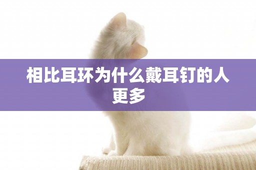 相比耳環為什么戴耳釘的人更多