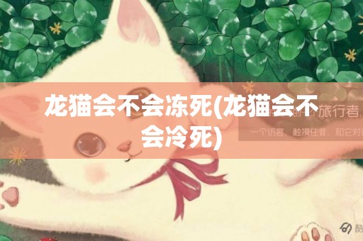 龍貓會不會凍死(龍貓會不會冷死)