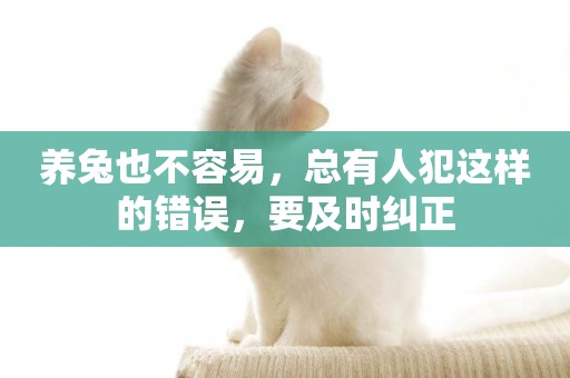 養兔也不容易，總有人犯這樣的錯誤，要及時糾正