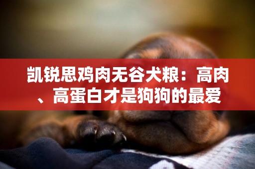 凱銳思雞肉無谷犬糧：高肉、高蛋白才是狗狗的最愛