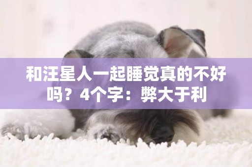 和汪星人一起睡覺真的不好嗎？4個字：弊大于利
