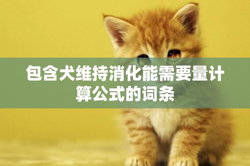 包含犬維持消化能需要量計算公式的詞條