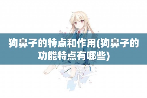 狗鼻子的特點和作用(狗鼻子的功能特點有哪些)