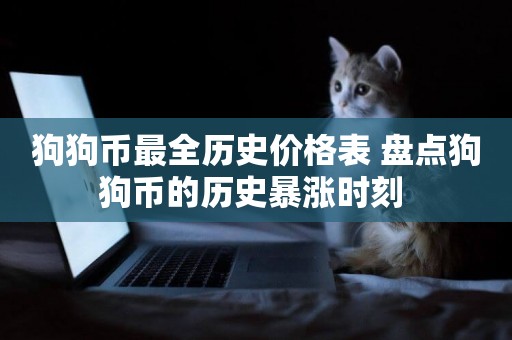 狗狗幣最全歷史價格表 盤點狗狗幣的歷史暴漲時刻 