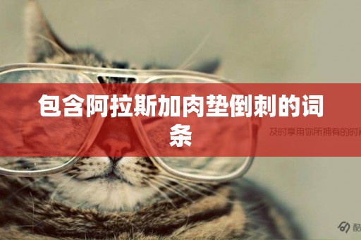 包含阿拉斯加肉墊倒刺的詞條