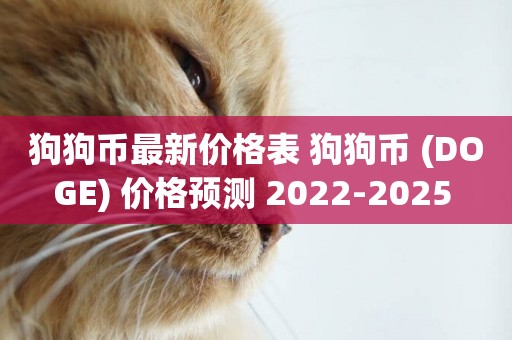 狗狗幣最新價格表 狗狗幣 (DOGE) 價格預測 2022-2025 