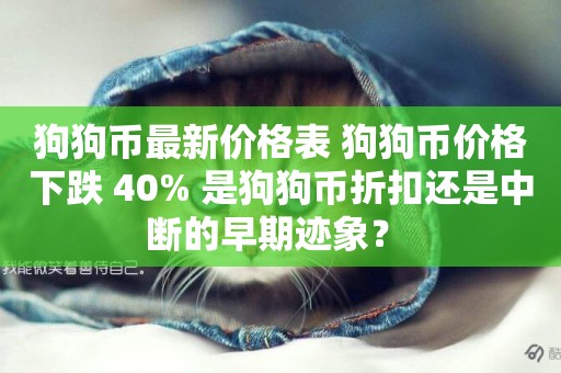 狗狗幣最新價格表 狗狗幣價格下跌 40% 是狗狗幣折扣還是中斷的早期跡象？ 