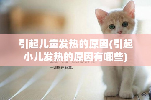 引起兒童發熱的原因(引起小兒發熱的原因有哪些)