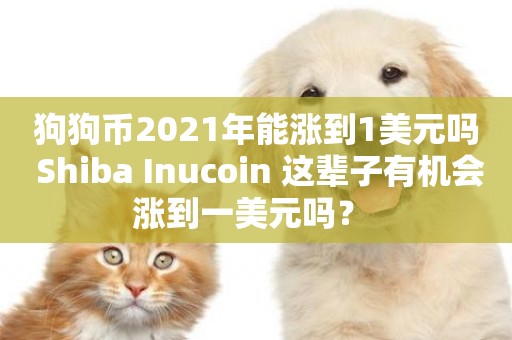 狗狗幣2021年能漲到1美元嗎 Shiba Inucoin 這輩子有機會漲到一美元嗎？ 