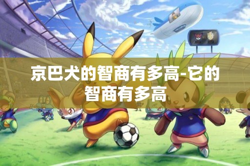 京巴犬的智商有多高-它的智商有多高