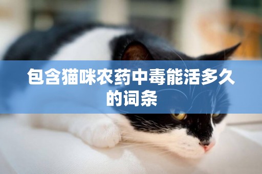 包含貓咪農藥中毒能活多久的詞條