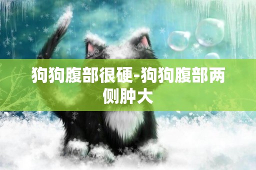 狗狗腹部很硬-狗狗腹部兩側腫大