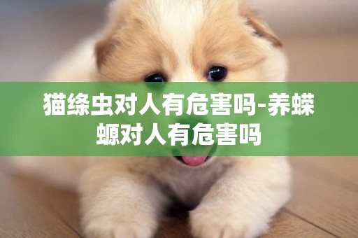貓絳蟲對人有危害嗎-養蠑螈對人有危害嗎