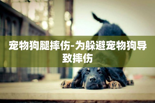 寵物狗腿摔傷-為躲避寵物狗導致摔傷