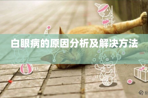 白眼病的原因分析及解決方法 