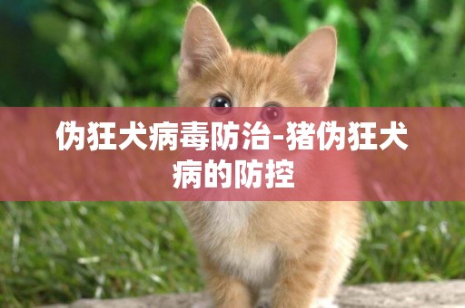 偽狂犬病毒防治-豬偽狂犬病的防控