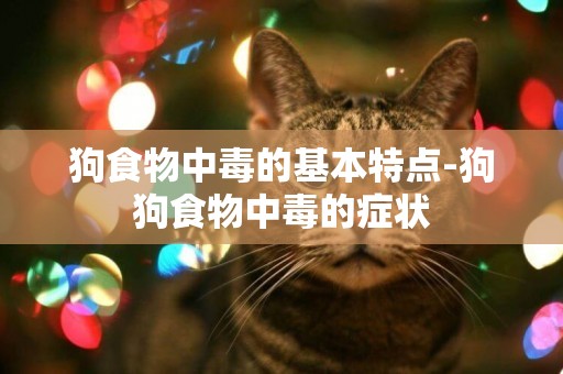 狗食物中毒的基本特點-狗狗食物中毒的癥狀