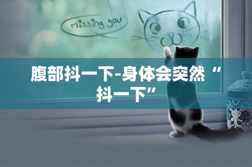 腹部抖一下-身體會突然“抖一下”