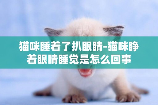 貓咪睡著了扒眼睛-貓咪睜著眼睛睡覺是怎么回事
