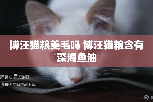 博汪貓糧美毛嗎 博汪貓糧含有深海魚油