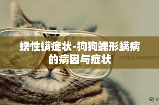 蠕性螨癥狀-狗狗蠕形螨病的病因與癥狀