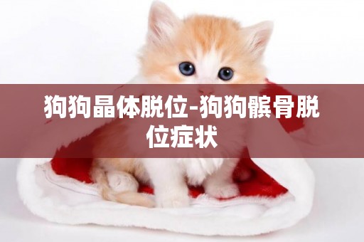 狗狗晶體脫位-狗狗髕骨脫位癥狀
