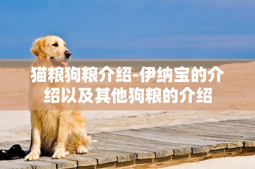 貓糧狗糧介紹-伊納寶的介紹以及其他狗糧的介紹