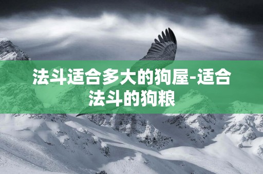 法斗適合多大的狗屋-適合法斗的狗糧