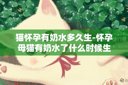 貓懷孕有奶水多久生-懷孕母貓有奶水了什么時候生