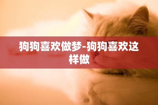 狗狗喜歡做夢-狗狗喜歡這樣做