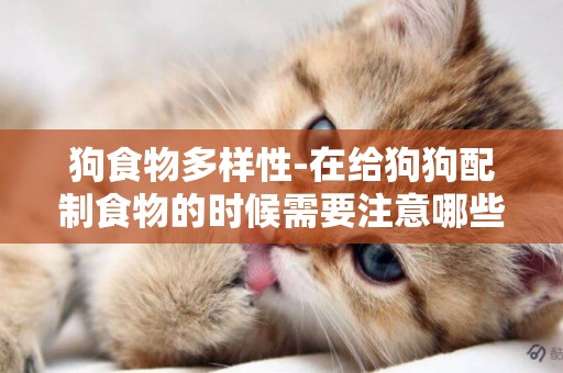 狗食物多樣性-在給狗狗配制食物的時候需要注意哪些問題