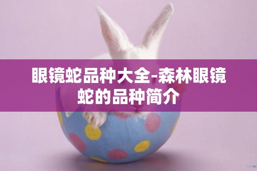 眼鏡蛇品種大全-森林眼鏡蛇的品種簡介