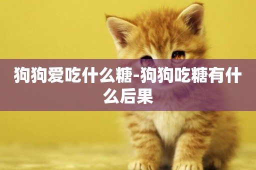 狗狗愛吃什么糖-狗狗吃糖有什么后果