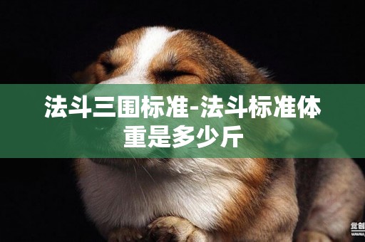 法斗三圍標準-法斗標準體重是多少斤
