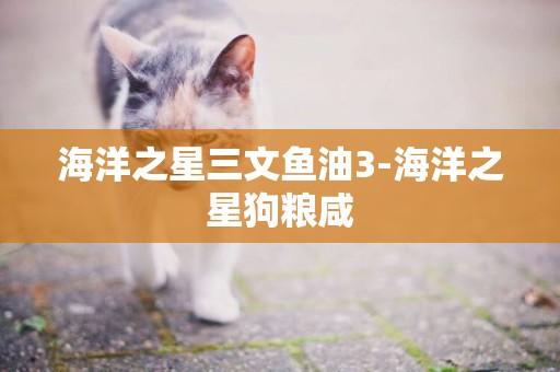 海洋之星三文魚油3-海洋之星狗糧咸
