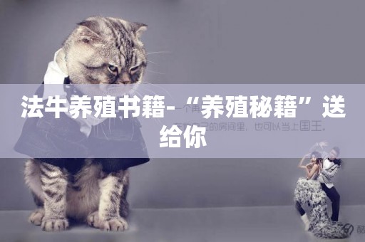 法牛養殖書籍-“養殖秘籍”送給你
