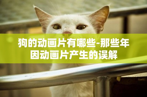 狗的動畫片有哪些-那些年因動畫片產生的誤解
