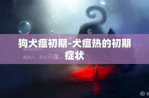 狗犬瘟初期-犬瘟熱的初期癥狀