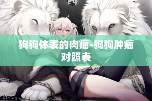 狗狗體表的肉瘤-狗狗腫瘤對照表