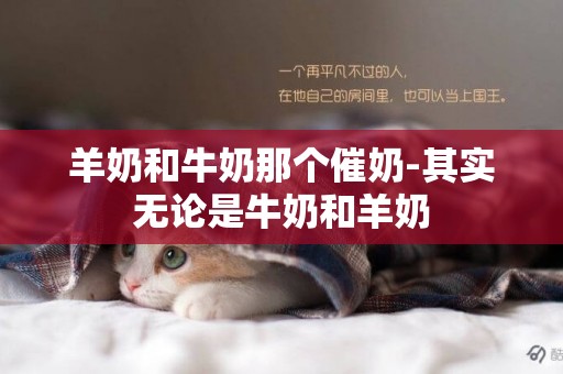 羊奶和牛奶那個催奶-其實無論是牛奶和羊奶