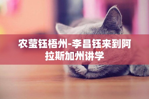 農瑩鈺梧州-李昌鈺來到阿拉斯加州講學