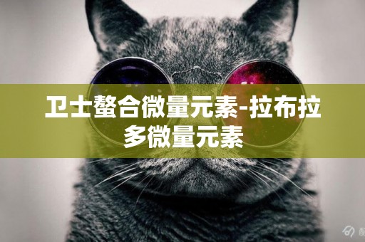 衛士螯合微量元素-拉布拉多微量元素