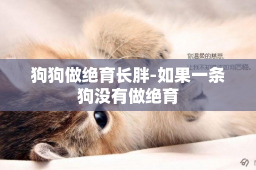 狗狗做絕育長胖-如果一條狗沒有做絕育