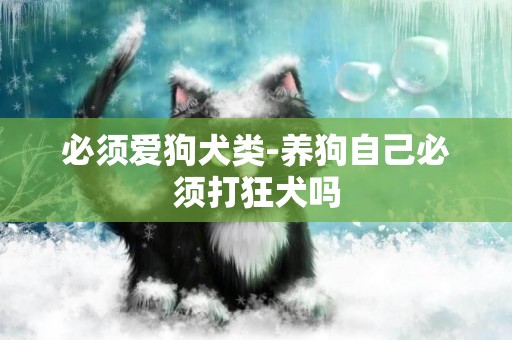 必須愛狗犬類-養狗自己必須打狂犬嗎